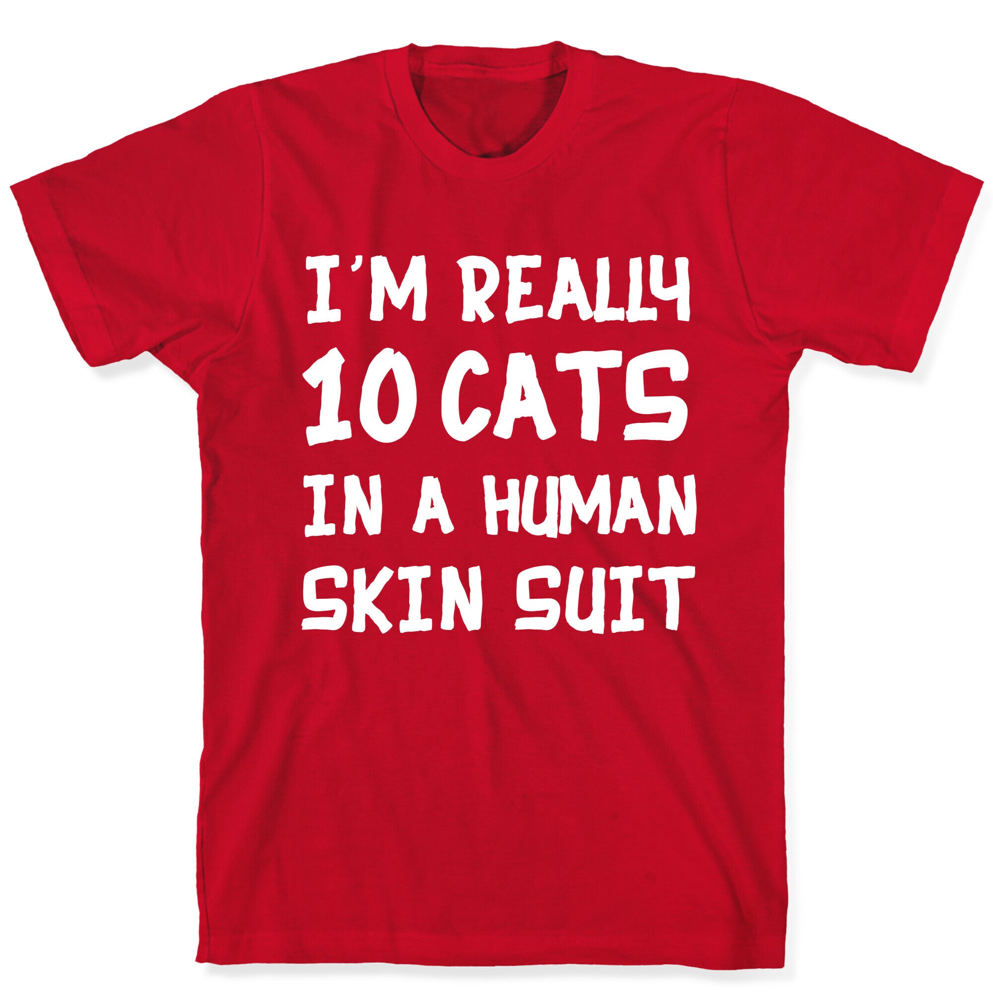 i'm really 10 cats in a human skin suit T-Shirt